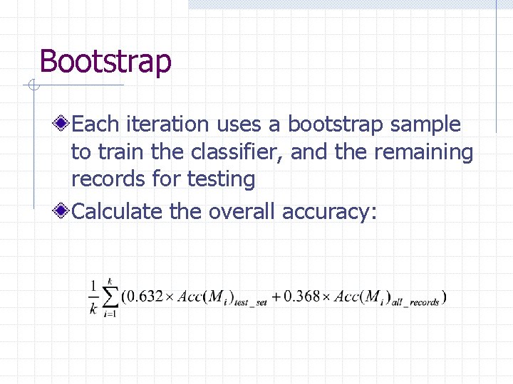 Bootstrap Each iteration uses a bootstrap sample to train the classifier, and the remaining