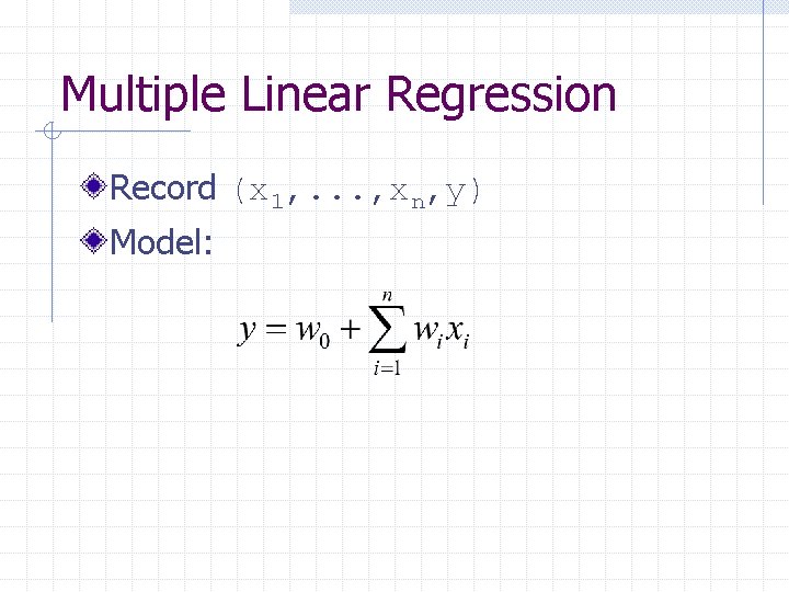 Multiple Linear Regression Record (x 1, . . . , xn, y) Model: 
