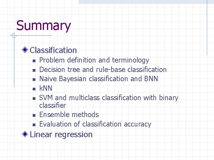 Summary Classification n n n Problem definition and terminology Decision tree and rule-base classification