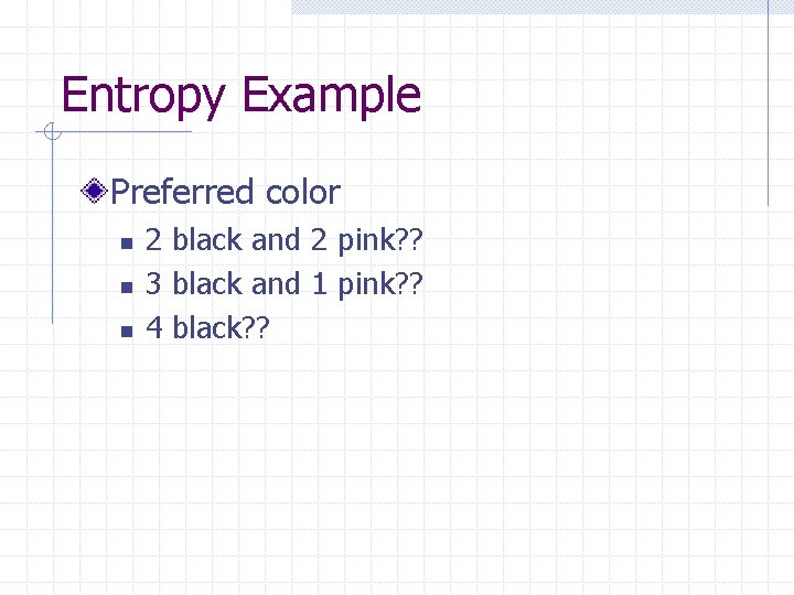 Entropy Example Preferred color n n n 2 black and 2 pink? ? 3