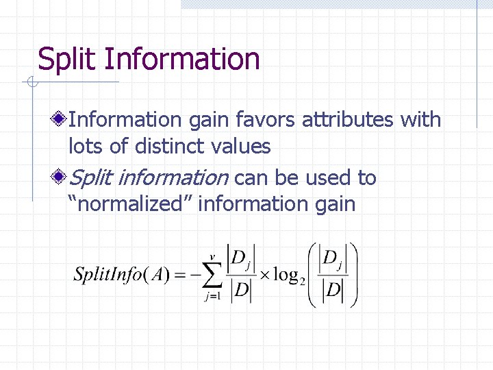 Split Information gain favors attributes with lots of distinct values Split information can be