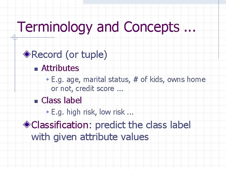 Terminology and Concepts. . . Record (or tuple) n Attributes w E. g. age,