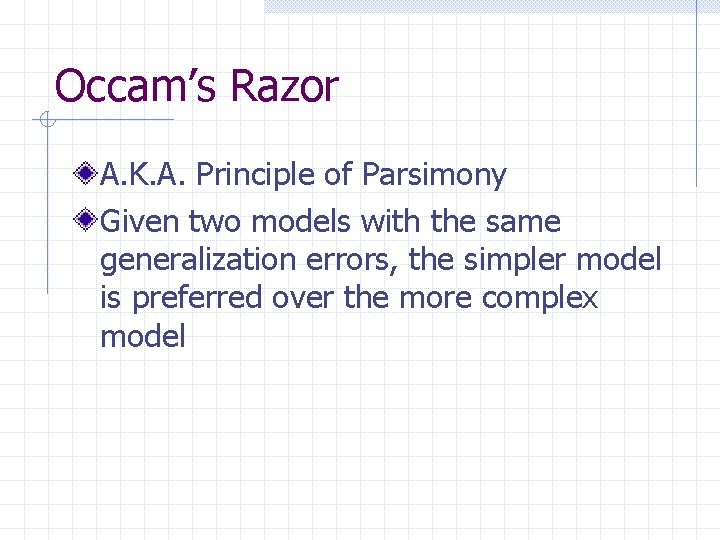 Occam’s Razor A. K. A. Principle of Parsimony Given two models with the same