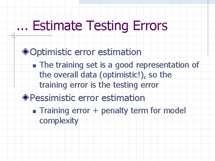 . . . Estimate Testing Errors Optimistic error estimation n The training set is