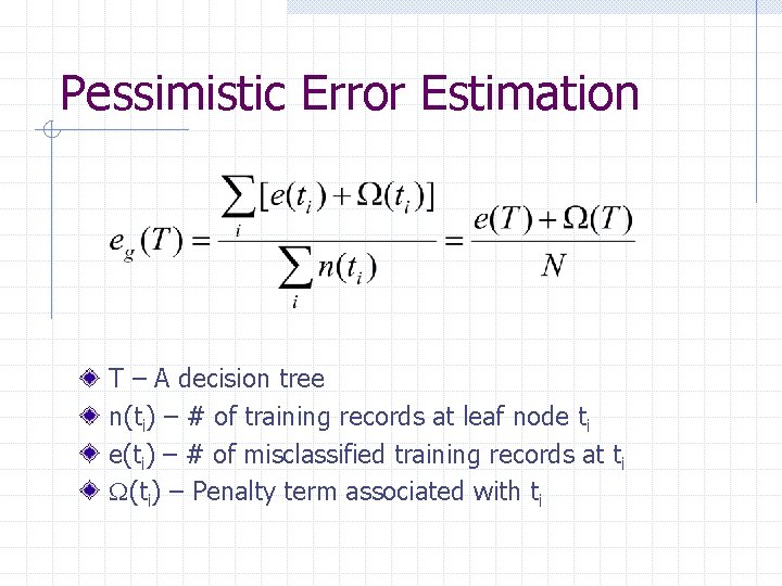 Pessimistic Error Estimation T – A decision tree n(ti) – # of training records