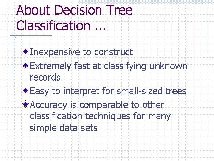 About Decision Tree Classification. . . Inexpensive to construct Extremely fast at classifying unknown