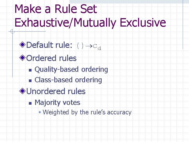 Make a Rule Set Exhaustive/Mutually Exclusive Default rule: () cd Ordered rules n n