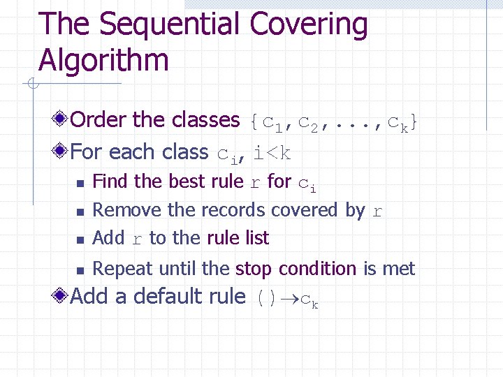 The Sequential Covering Algorithm Order the classes {c 1, c 2, . . .