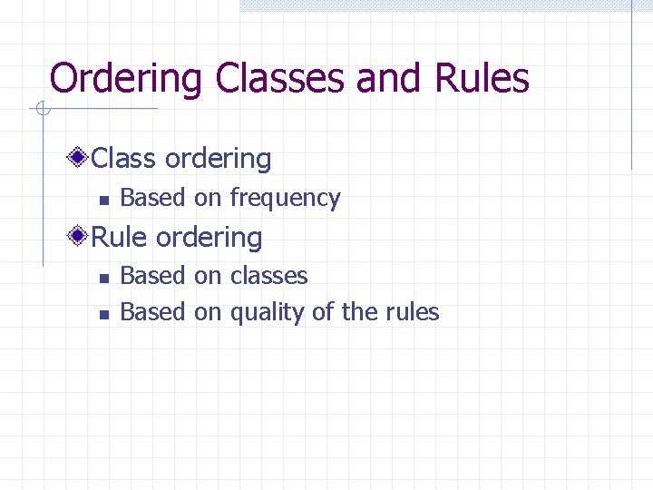 Ordering Classes and Rules Class ordering n Based on frequency Rule ordering n n