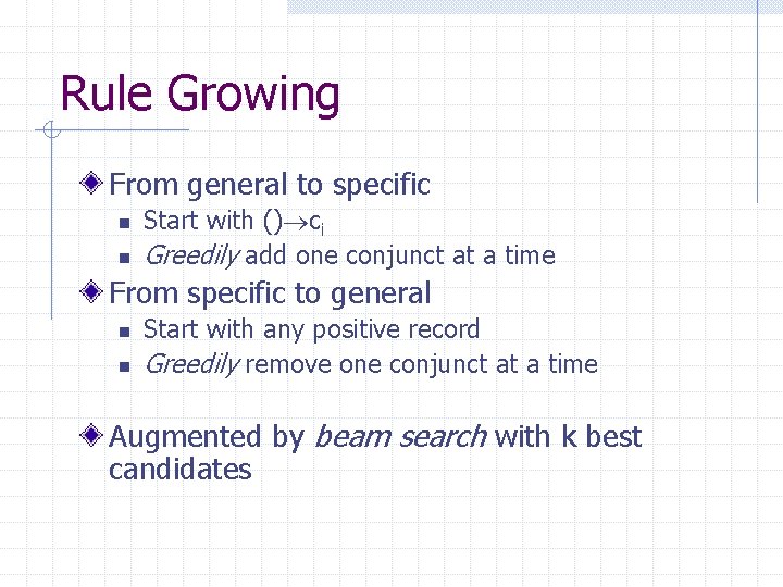 Rule Growing From general to specific n n Start with () ci Greedily add