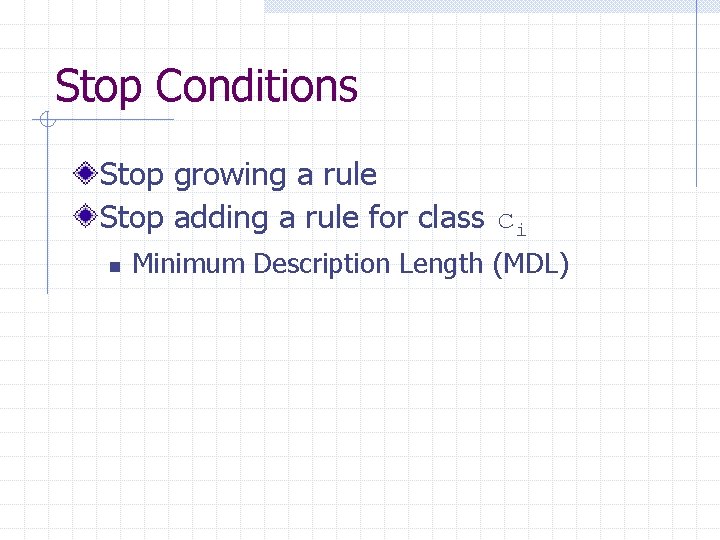 Stop Conditions Stop growing a rule Stop adding a rule for class ci n