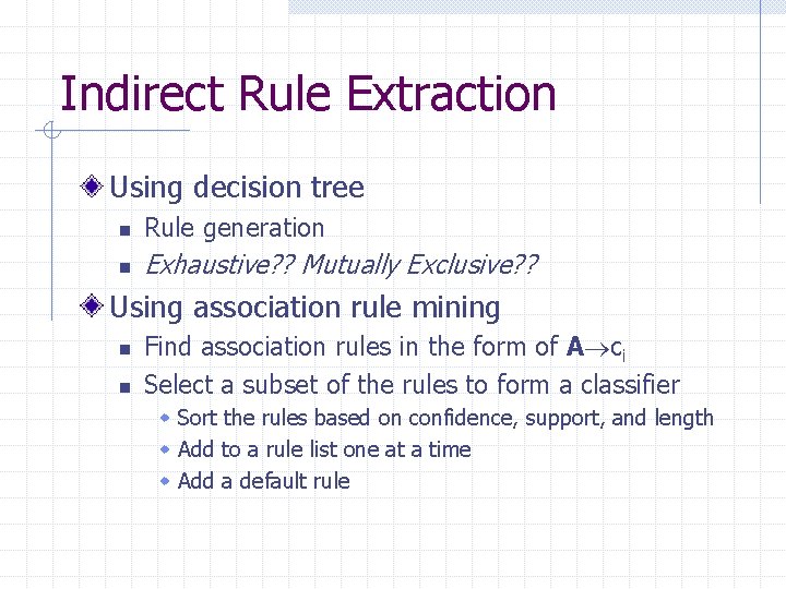 Indirect Rule Extraction Using decision tree n Rule generation n Exhaustive? ? Mutually Exclusive?