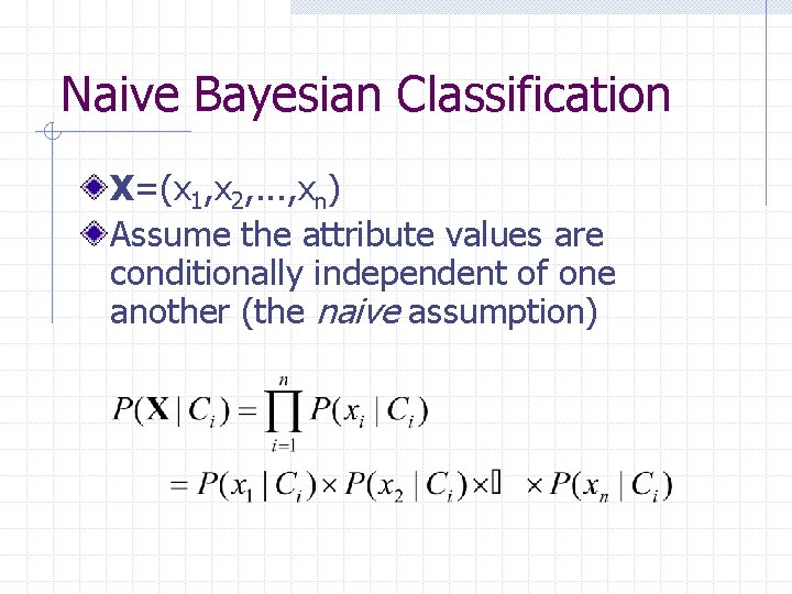 Naive Bayesian Classification X=(x 1, x 2, . . . , xn) Assume the