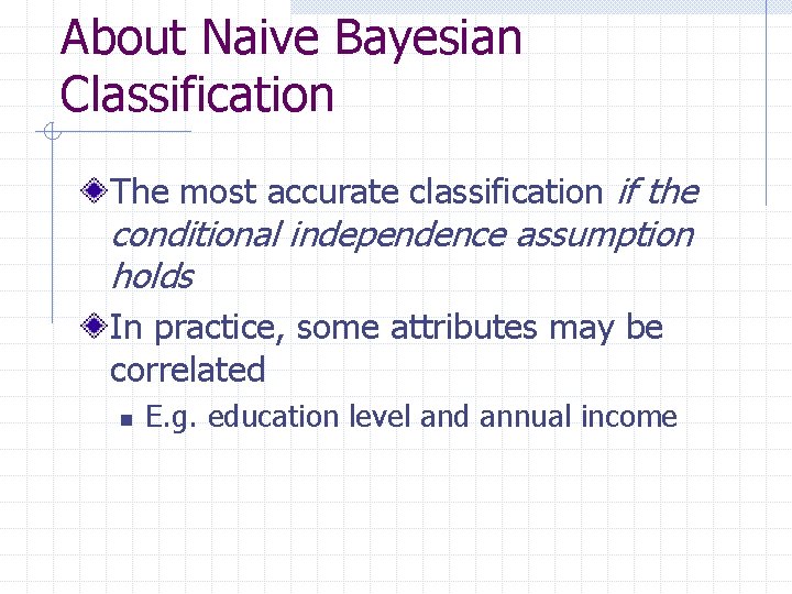 About Naive Bayesian Classification The most accurate classification if the conditional independence assumption holds