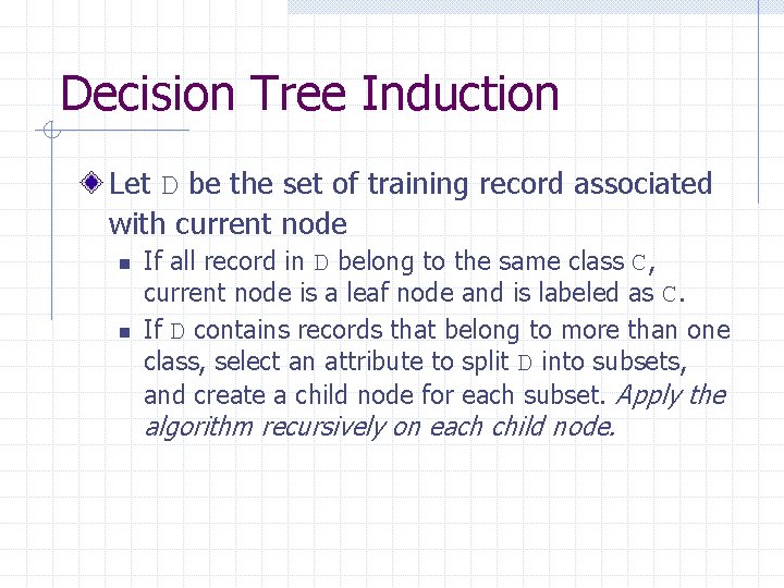 Decision Tree Induction Let D be the set of training record associated with current