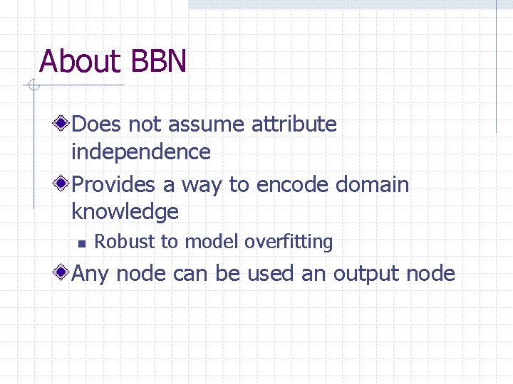 About BBN Does not assume attribute independence Provides a way to encode domain knowledge