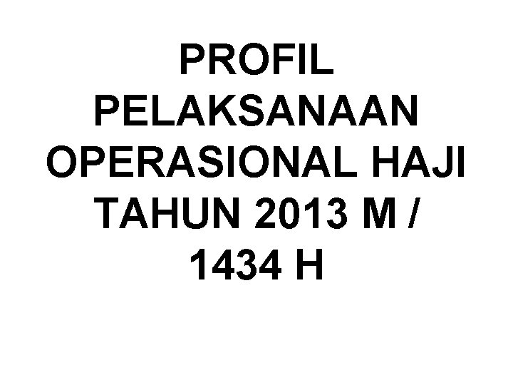 PROFIL PELAKSANAAN OPERASIONAL HAJI TAHUN 2013 M / 1434 H 