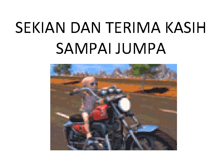 SEKIAN DAN TERIMA KASIH SAMPAI JUMPA 