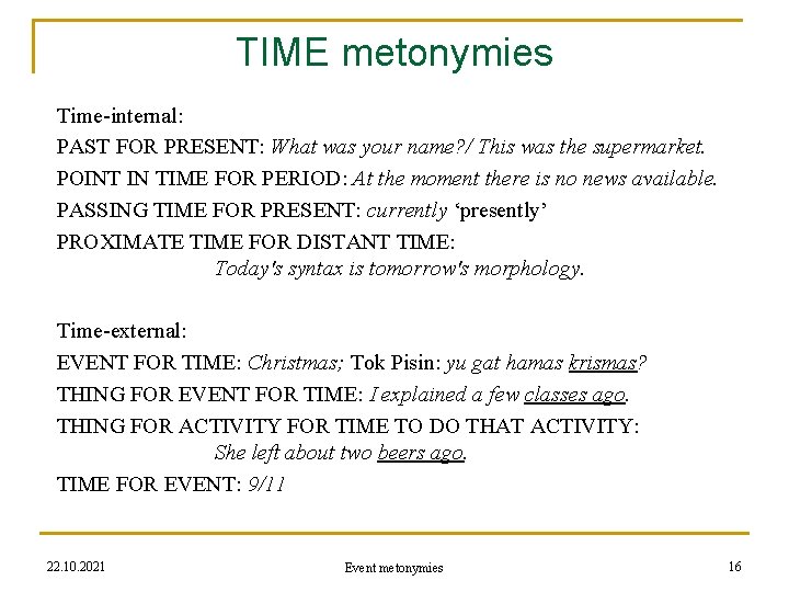 TIME metonymies Time-internal: PAST FOR PRESENT: What was your name? / This was the