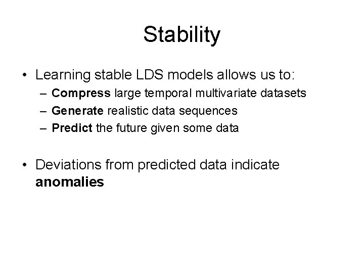 Stability • Learning stable LDS models allows us to: – Compress large temporal multivariate