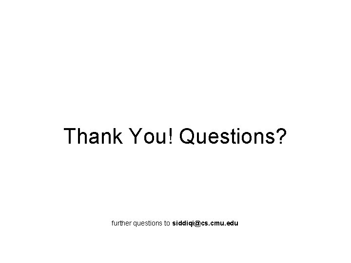Thank You! Questions? further questions to siddiqi@cs. cmu. edu 