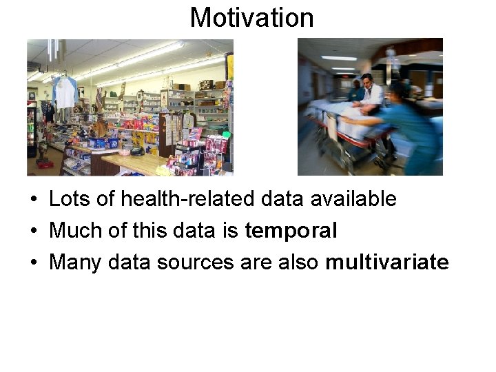 Motivation • Lots of health-related data available • Much of this data is temporal