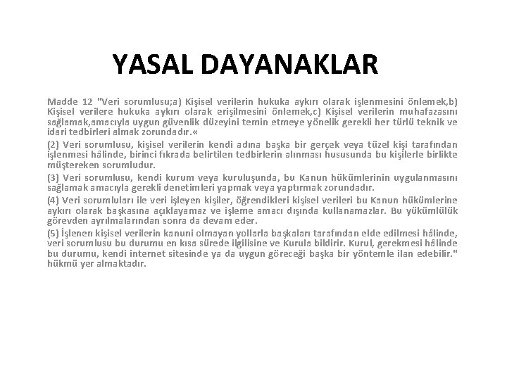 YASAL DAYANAKLAR Madde 12 "Veri sorumlusu; a) Kişisel verilerin hukuka aykırı olarak işlenmesini önlemek,