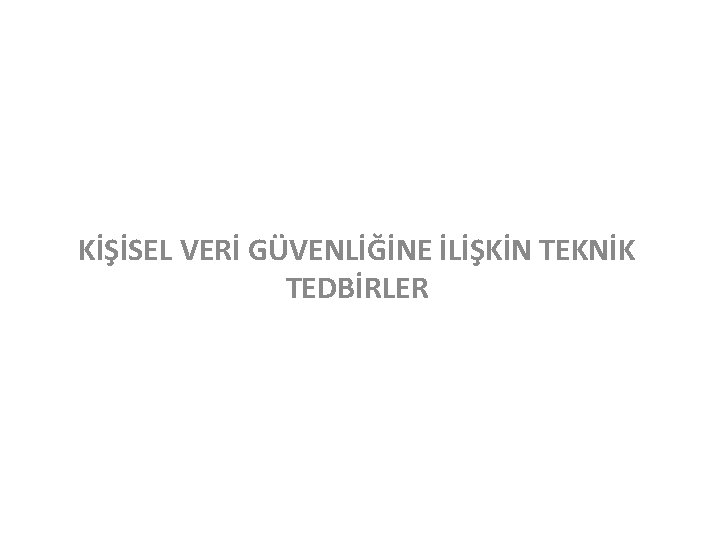 KİŞİSEL VERİ GÜVENLİĞİNE İLİŞKİN TEKNİK TEDBİRLER 