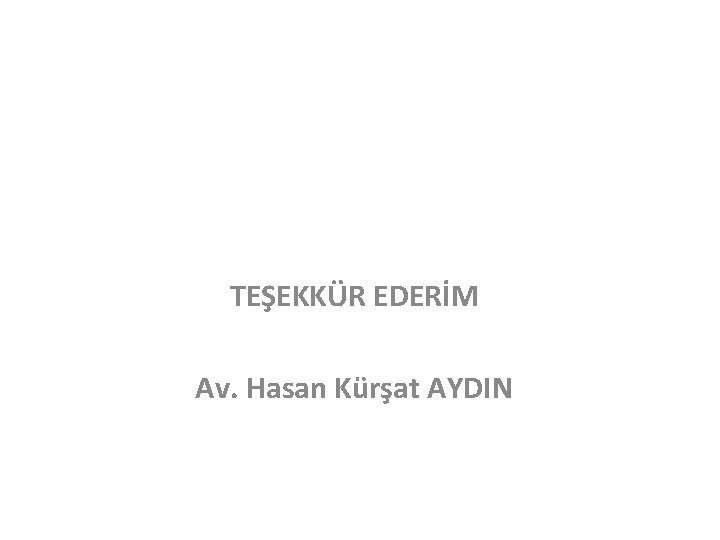 TEŞEKKÜR EDERİM Av. Hasan Kürşat AYDIN 