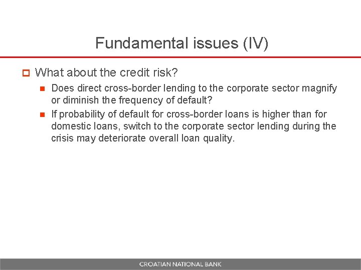 Fundamental issues (IV) p What about the credit risk? Does direct cross-border lending to