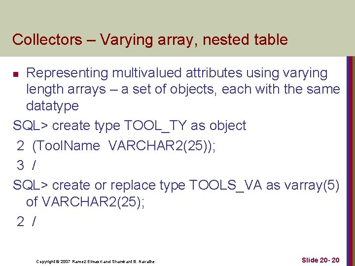 Collectors – Varying array, nested table Representing multivalued attributes using varying length arrays – Collectors – Varying array, nested table Representing multivalued attributes using varying length arrays –