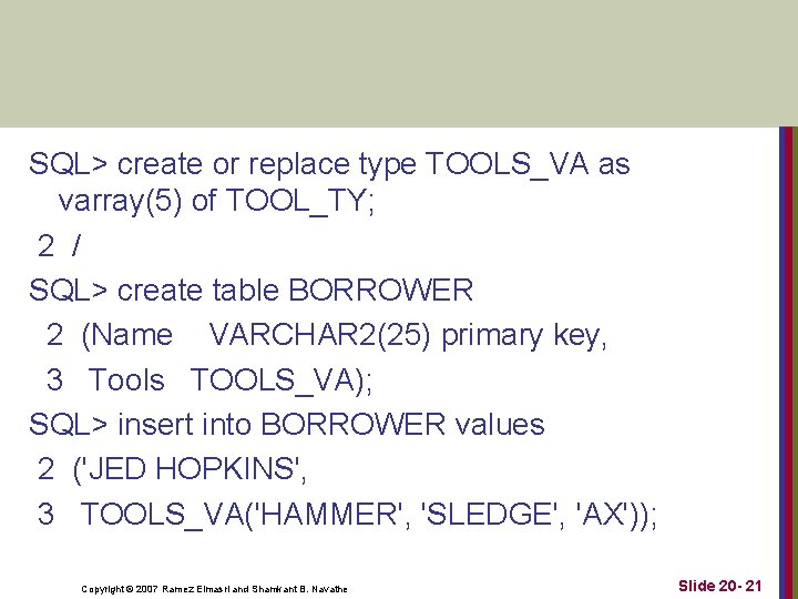 SQL> create or replace type TOOLS_VA as varray(5) of TOOL_TY; 2 / SQL> create SQL> create or replace type TOOLS_VA as varray(5) of TOOL_TY; 2 / SQL> create