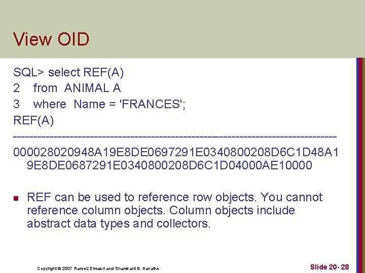 View OID SQL> select REF(A) 2 from ANIMAL A 3 where Name = 'FRANCES'; View OID SQL> select REF(A) 2 from ANIMAL A 3 where Name = 'FRANCES';