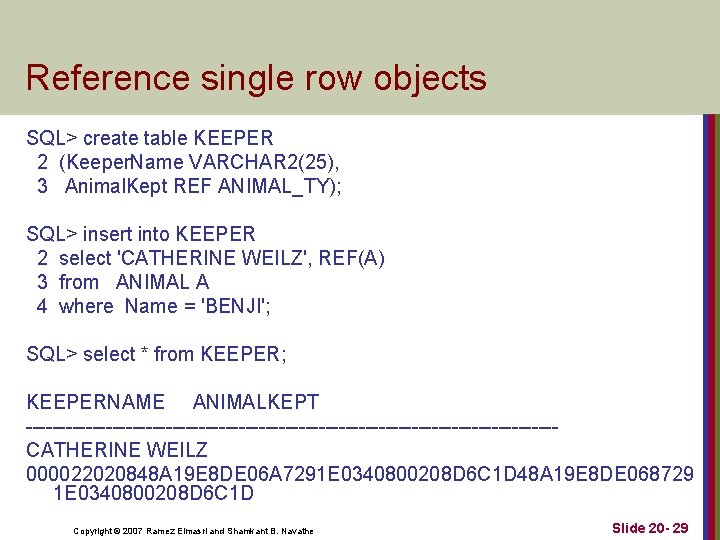 Reference single row objects SQL> create table KEEPER 2 (Keeper. Name VARCHAR 2(25), 3 Reference single row objects SQL> create table KEEPER 2 (Keeper. Name VARCHAR 2(25), 3