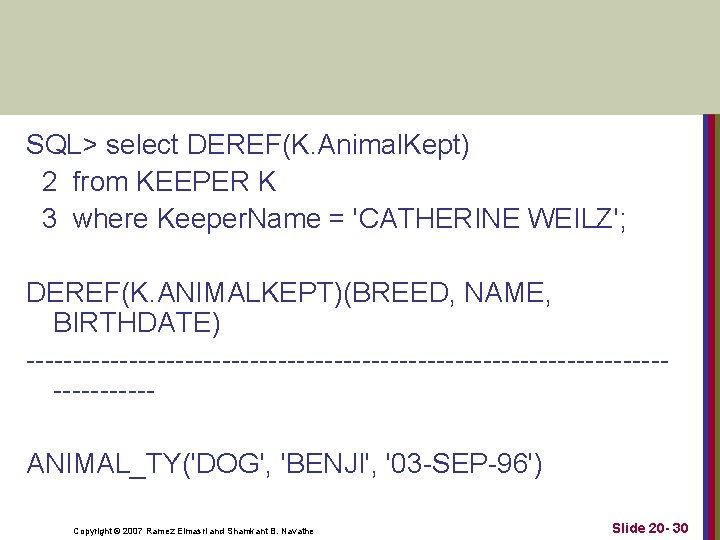 SQL> select DEREF(K. Animal. Kept) 2 from KEEPER K 3 where Keeper. Name = SQL> select DEREF(K. Animal. Kept) 2 from KEEPER K 3 where Keeper. Name =