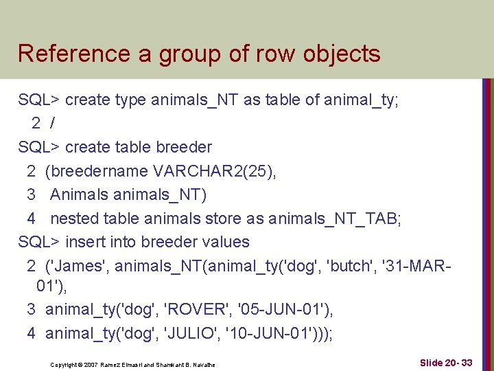 Reference a group of row objects SQL> create type animals_NT as table of animal_ty; Reference a group of row objects SQL> create type animals_NT as table of animal_ty;