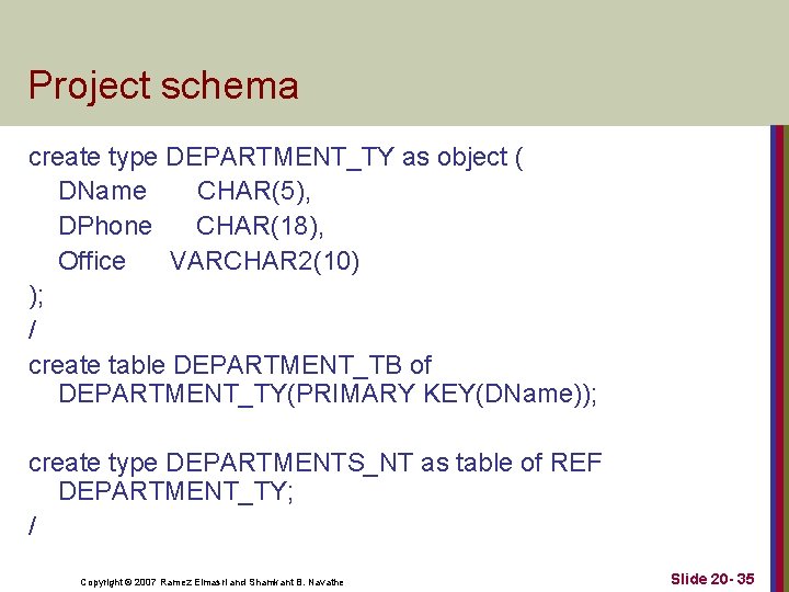 Project schema create type DEPARTMENT_TY as object ( DName CHAR(5), DPhone CHAR(18), Office VARCHAR Project schema create type DEPARTMENT_TY as object ( DName CHAR(5), DPhone CHAR(18), Office VARCHAR