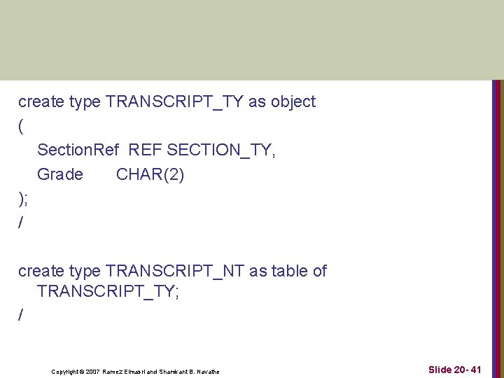 create type TRANSCRIPT_TY as object ( Section. Ref REF SECTION_TY, Grade CHAR(2) ); / create type TRANSCRIPT_TY as object ( Section. Ref REF SECTION_TY, Grade CHAR(2) ); /