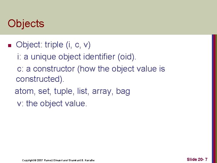 Objects n Object: triple (i, c, v) i: a unique object identifier (oid). c: Objects n Object: triple (i, c, v) i: a unique object identifier (oid). c: