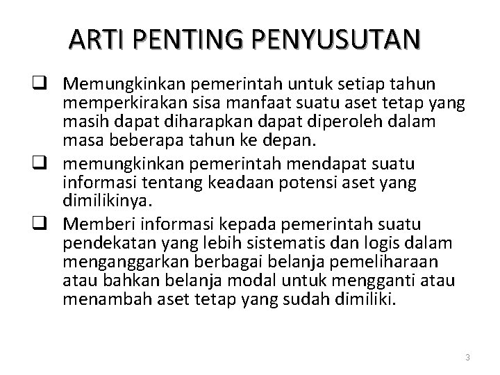 ARTI PENTING PENYUSUTAN q Memungkinkan pemerintah untuk setiap tahun memperkirakan sisa manfaat suatu aset