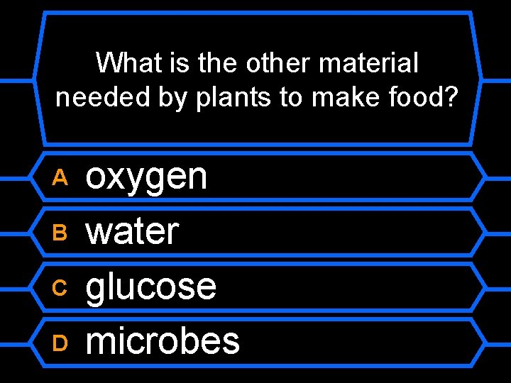 What is the other material needed by plants to make food? A B C