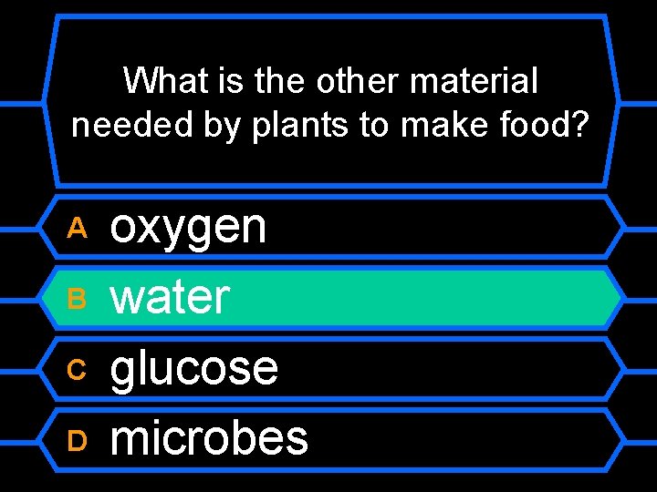 What is the other material needed by plants to make food? A B C