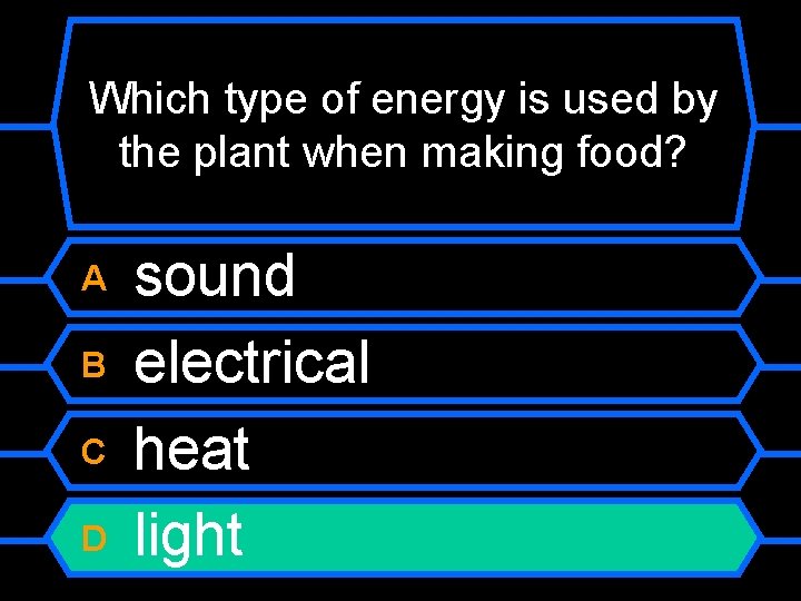 Which type of energy is used by the plant when making food? A B