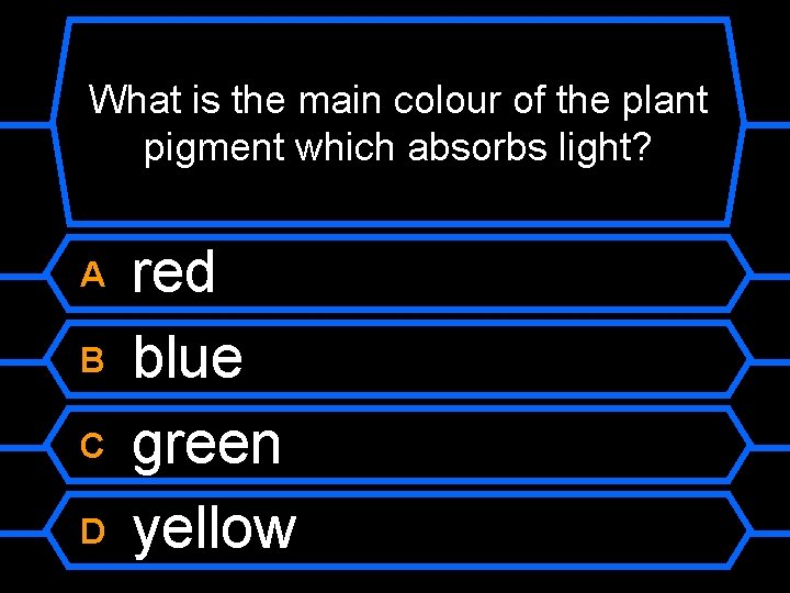 What is the main colour of the plant pigment which absorbs light? A B