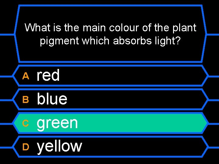 What is the main colour of the plant pigment which absorbs light? A B