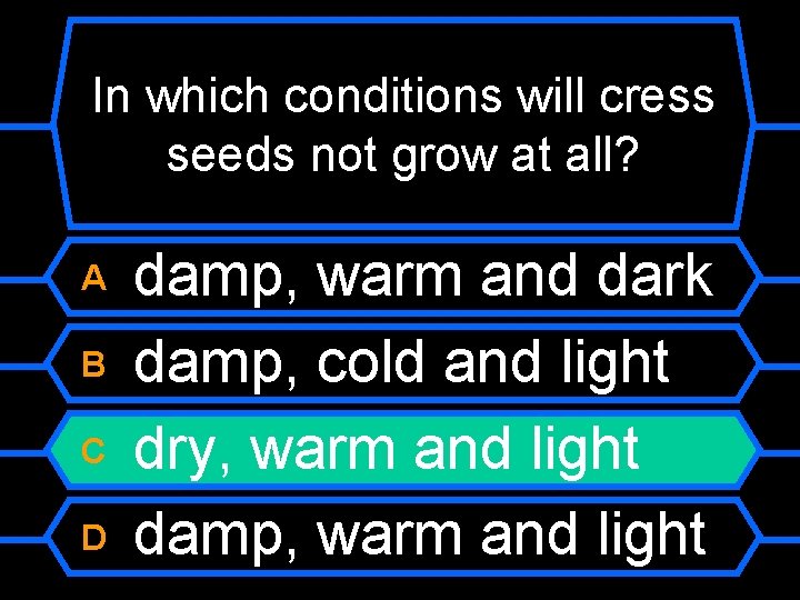 In which conditions will cress seeds not grow at all? A B C D