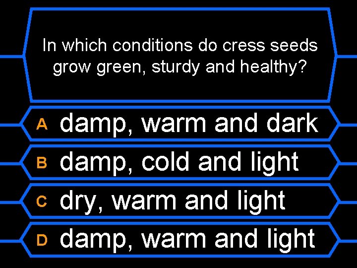 In which conditions do cress seeds grow green, sturdy and healthy? A B C