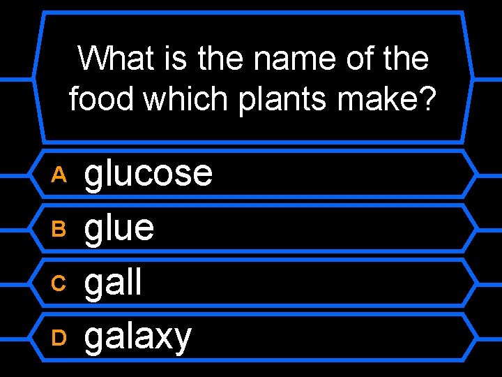 What is the name of the food which plants make? A B C D