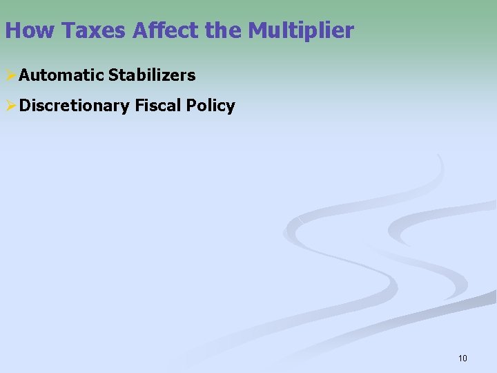 How Taxes Affect the Multiplier ØAutomatic Stabilizers ØDiscretionary Fiscal Policy 10 