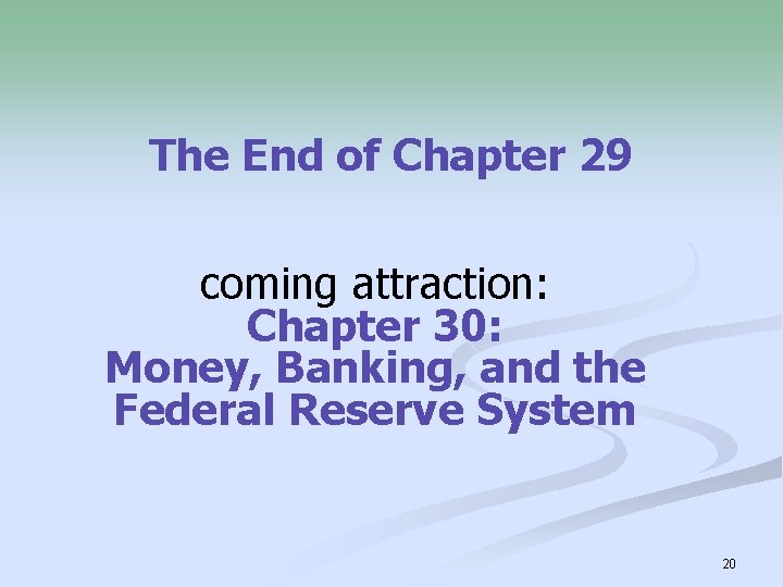 The End of Chapter 29 coming attraction: Chapter 30: Money, Banking, and the Federal